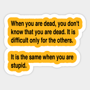 When You Are Dead You Do Not Know You Are Dead Black Text Sticker